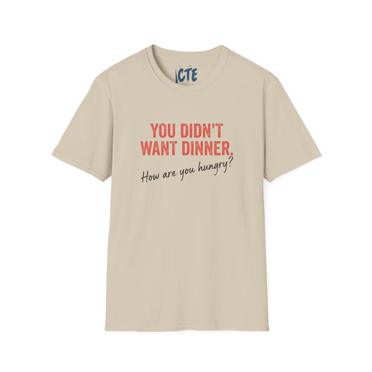 You Didn’t Want Dinner T-Shirt