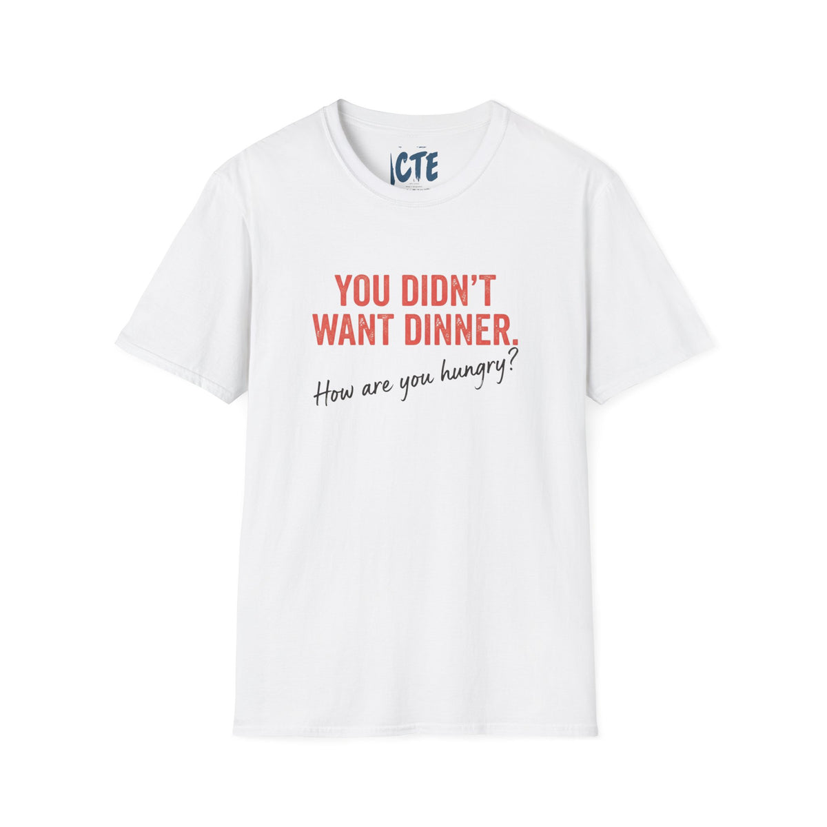 You Didn’t Want Dinner T-Shirt