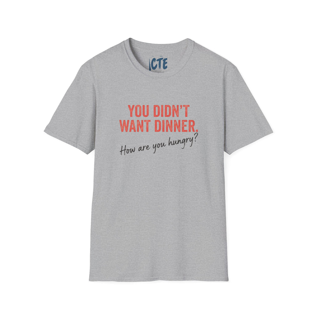 You Didn’t Want Dinner T-Shirt