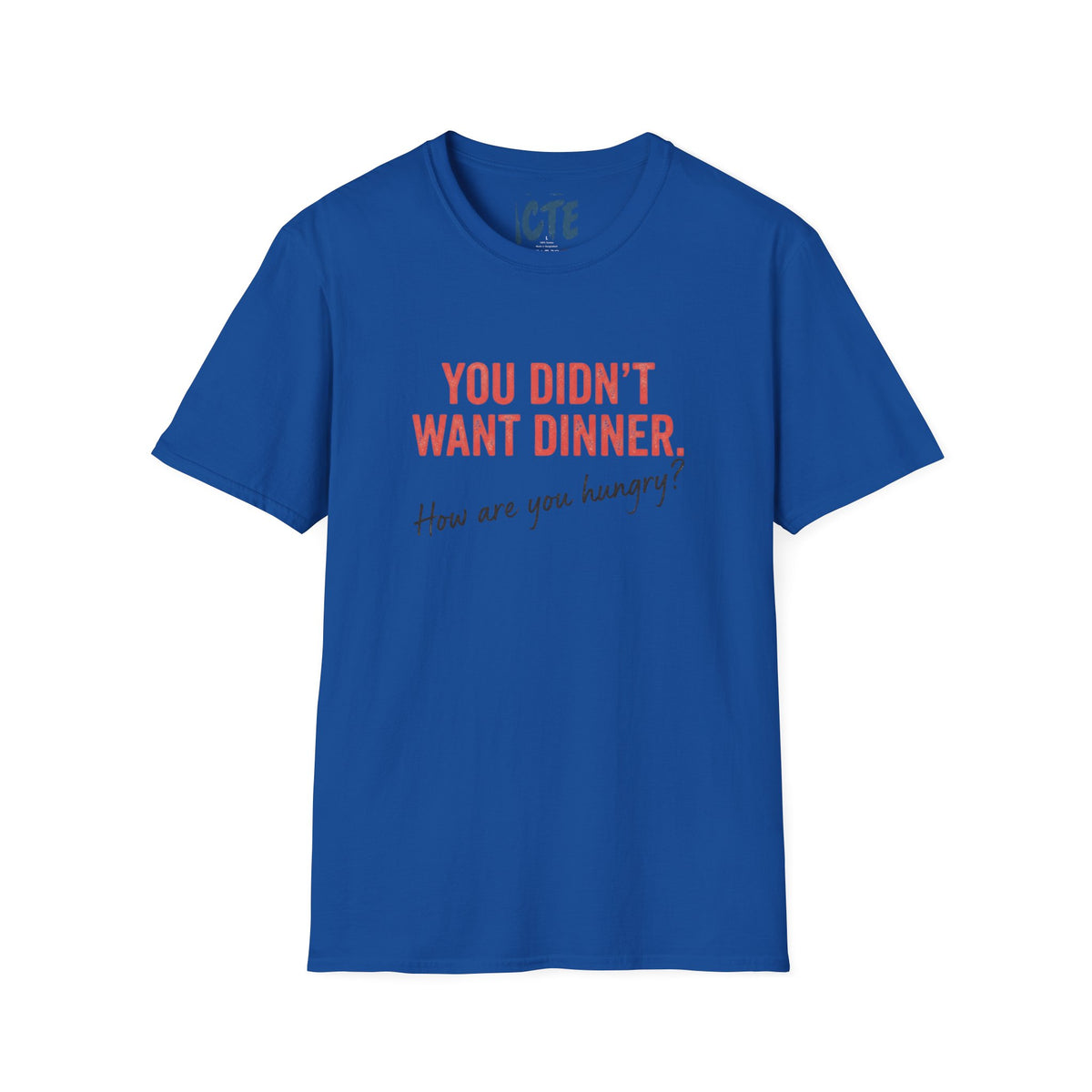 You Didn’t Want Dinner T-Shirt
