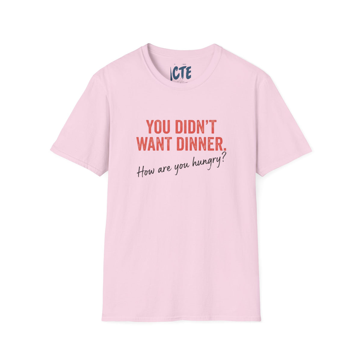 You Didn’t Want Dinner T-Shirt