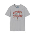 Love You, Mean It, Go To Bed T-Shirt