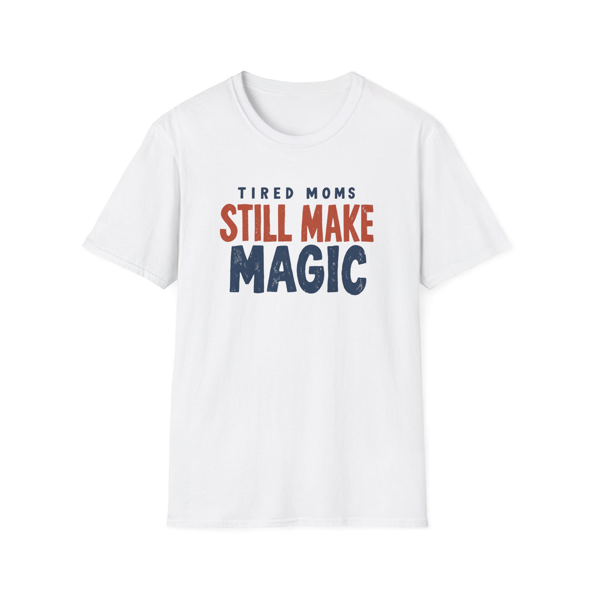 Tired Moms Still Make Magic T-Shirt